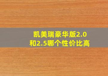 凯美瑞豪华版2.0和2.5哪个性价比高