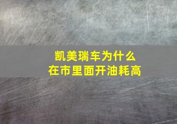 凯美瑞车为什么在市里面开油耗高