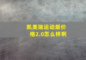 凯美瑞运动版价格2.0怎么样啊