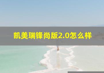 凯美瑞锋尚版2.0怎么样