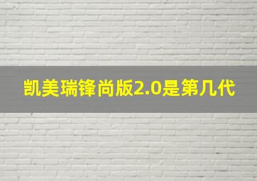 凯美瑞锋尚版2.0是第几代