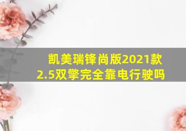 凯美瑞锋尚版2021款2.5双擎完全靠电行驶吗