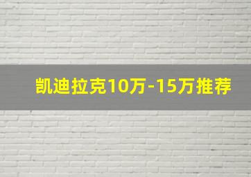 凯迪拉克10万-15万推荐