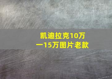 凯迪拉克10万一15万图片老款