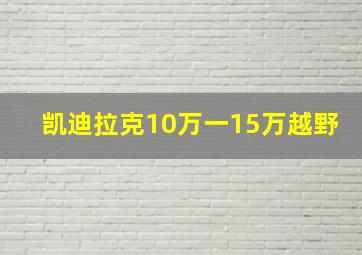 凯迪拉克10万一15万越野