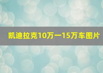 凯迪拉克10万一15万车图片