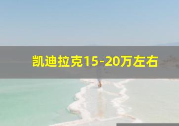 凯迪拉克15-20万左右