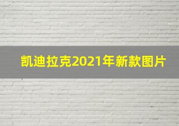 凯迪拉克2021年新款图片