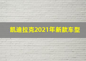 凯迪拉克2021年新款车型