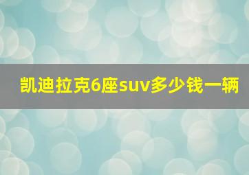 凯迪拉克6座suv多少钱一辆