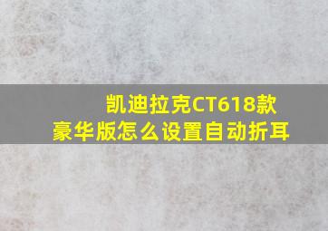 凯迪拉克CT618款豪华版怎么设置自动折耳