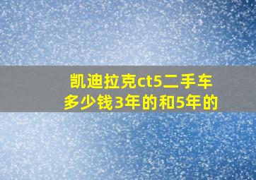 凯迪拉克ct5二手车多少钱3年的和5年的