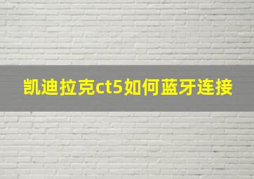 凯迪拉克ct5如何蓝牙连接