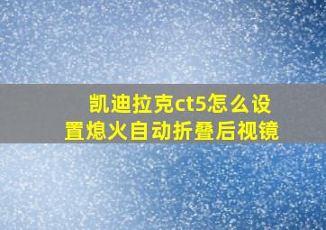 凯迪拉克ct5怎么设置熄火自动折叠后视镜