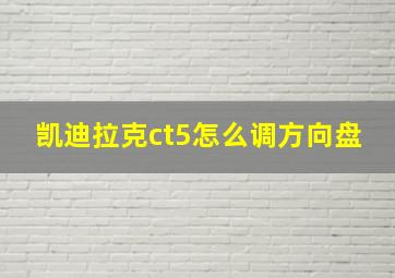 凯迪拉克ct5怎么调方向盘