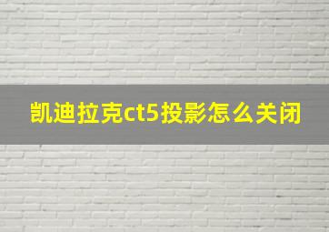 凯迪拉克ct5投影怎么关闭