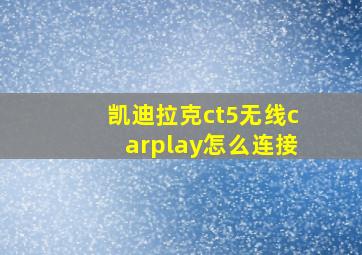 凯迪拉克ct5无线carplay怎么连接