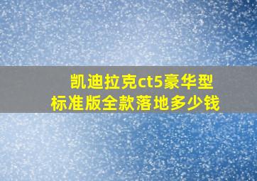 凯迪拉克ct5豪华型标准版全款落地多少钱