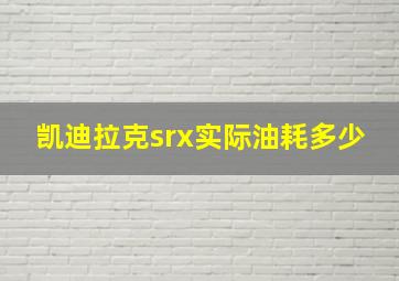 凯迪拉克srx实际油耗多少