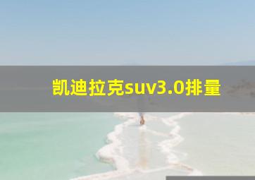 凯迪拉克suv3.0排量