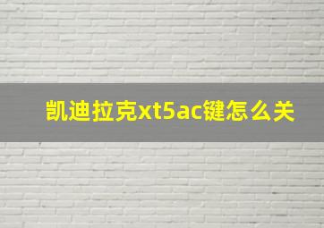 凯迪拉克xt5ac键怎么关