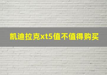 凯迪拉克xt5值不值得购买