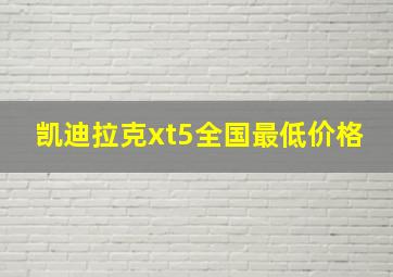 凯迪拉克xt5全国最低价格