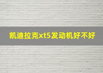 凯迪拉克xt5发动机好不好