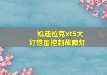 凯迪拉克xt5大灯范围控制故障灯