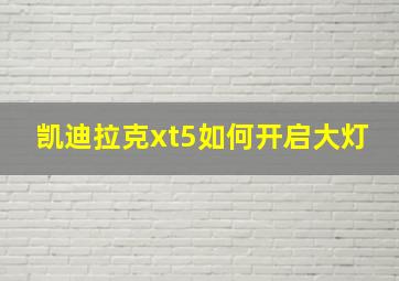 凯迪拉克xt5如何开启大灯