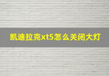 凯迪拉克xt5怎么关闭大灯