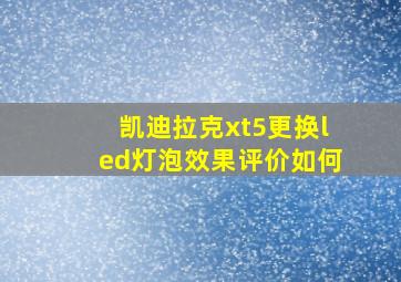 凯迪拉克xt5更换led灯泡效果评价如何