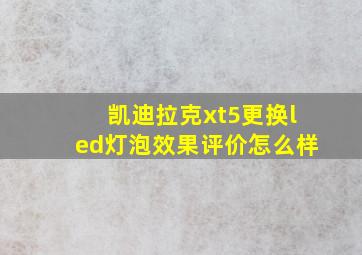 凯迪拉克xt5更换led灯泡效果评价怎么样