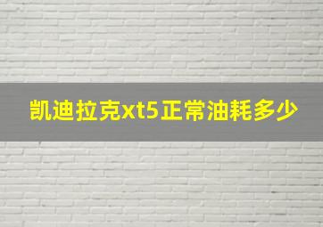 凯迪拉克xt5正常油耗多少