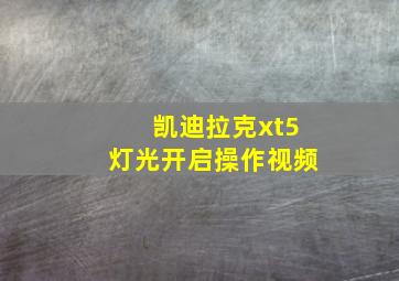 凯迪拉克xt5灯光开启操作视频