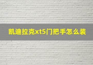 凯迪拉克xt5门把手怎么装