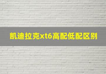 凯迪拉克xt6高配低配区别