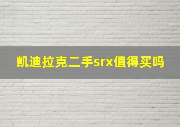 凯迪拉克二手srx值得买吗