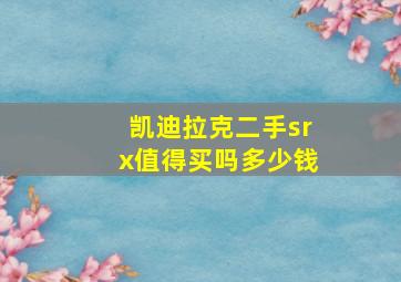 凯迪拉克二手srx值得买吗多少钱