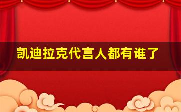 凯迪拉克代言人都有谁了