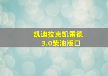 凯迪拉克凯雷德3.0柴油版口