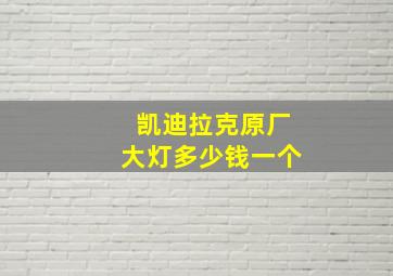 凯迪拉克原厂大灯多少钱一个