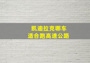 凯迪拉克哪车适合跑高速公路