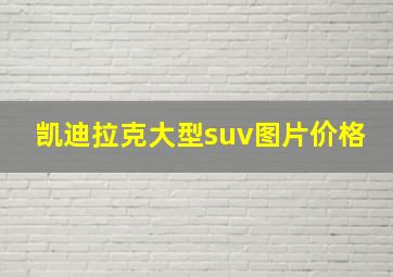 凯迪拉克大型suv图片价格