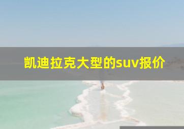 凯迪拉克大型的suv报价