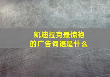 凯迪拉克最惊艳的广告词语是什么