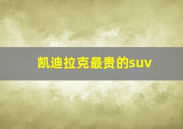 凯迪拉克最贵的suv