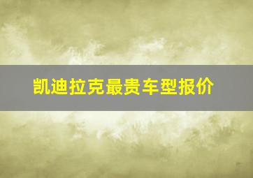 凯迪拉克最贵车型报价