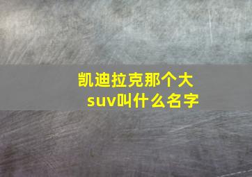 凯迪拉克那个大suv叫什么名字