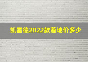 凯雷德2022款落地价多少